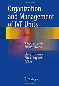 Organization and Management of IVF Units: A Practical Guide for the Clinician