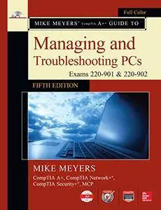Mike Meyers' CompTIA A+ Guide to Managing and Troubleshooting PCs, Fifth Edition (Exams 220-901 & 220-902) (Osborne Reserved)