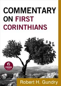 «Commentary on First Corinthians (Commentary on the New Testament Book #7)» by Robert H. Gundry