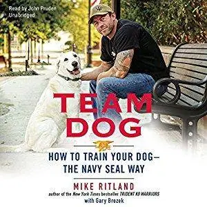 Team Dog: How to Train Your Dog the Navy Seal Way [Audiobook]