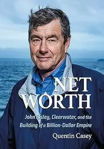 Net Worth: John Risley, Clearwater, and the Building of a Billion-Dollar Empire