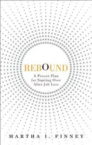 Rebound: A Proven Plan for Starting Over After Job Loss