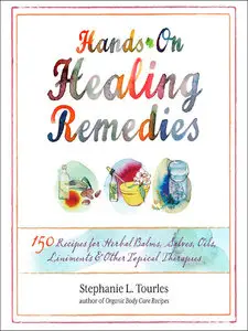 Hands-On Healing Remedies: 150 Recipes for Herbal Balms, Salves, Oils, Liniments & Other Topical Therapies