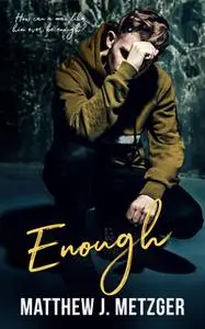 «Enough» by Matthew J. Metzger