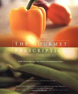 The Gourmet Prescription: High Flavor Recipes for Lower Carbohydrate Diets