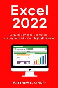 Excel: 2022 La guida semplice e completa per imparare ad usare i fogli di calcolo