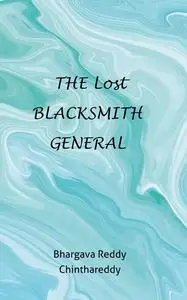 «The Lost Blacksmith General» by Bhargava Reddy Chinthareddy