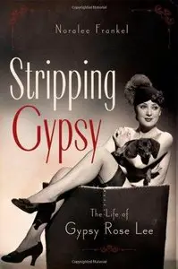 Stripping Gypsy: The Life of Gypsy Rose Lee (Repost)