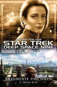 «Star Trek - Die Welten von Deep Space Nine 04: Bajor - Fragmente und Omen» by J. Noah Kym
