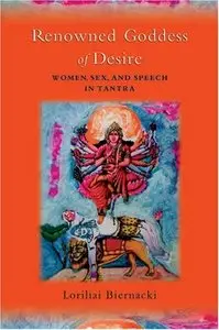 Renowned Goddess of Desire: Women, Sex, and Speech in Tantra