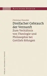 Dreifacher Gebrauch der Vernunft: Zum Verhältnis von Theologie und Philosophie bei Gottlieb Söhngen