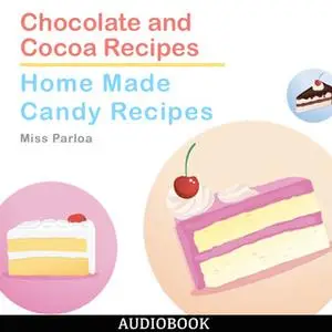 «Chocolate and Cocoa Recipes and Home Made Candy Recipes» by Miss Parloa