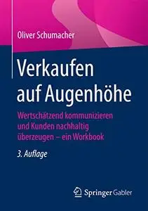 Verkaufen auf Augenhöhe: Wertschätzend kommunizieren und Kunden nachhaltig überzeugen - ein Workbook (Repost)