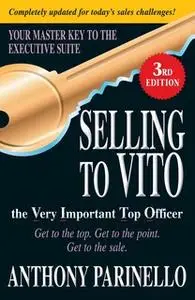 «Selling to VITO the Very Important Top Officer: Get to the Top. Get to the Point. Get to the Sale.» by Anthony Parinell