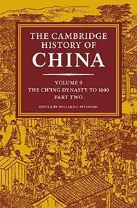 The Cambridge History of China, Volume 9: The Ch’ing Dynasty, Part 2: To 1800
