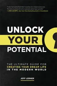 Unlock Your Potential: The Ultimate Guide for Creating Your Dream Life in the Modern World