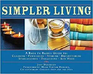 Simpler Living: A Back to Basics Guide to Cleaning, Furnishing, Storing, Decluttering, Streamlining, Organizing, and More