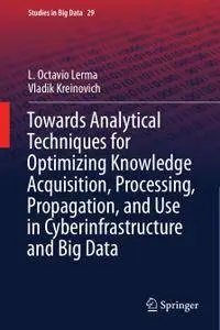 Towards Analytical Techniques for Optimizing Knowledge Acquisition, Processing, Propagation, and Use in Cyberinfrastructure and
