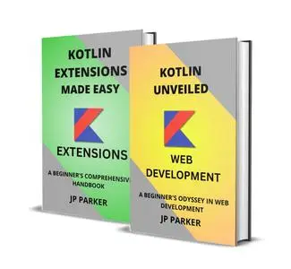 KOTLIN WEB DEVELOPMENT AND KOTLIN EXTENSIONS MADE EASY - 2 BOOKS IN 1