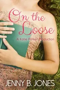 On the Loose (Katie Parker Productions #2) - Jenny B. Jones 