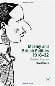 Mosley and British Politics 1918-32: Oswald’s Odyssey