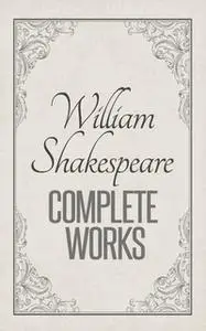 «William Shakespeare Complete Works» by William Shakespeare