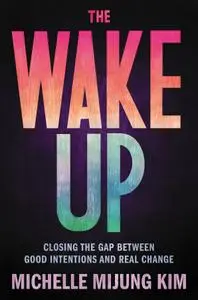 The Wake Up: Closing the Gap Between Good Intentions and Real Change