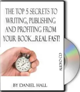 Top 5 Secrets to Writing, Publishing and Profiting from Your Book Real Fast by Daniel Hall