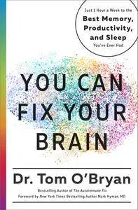 You Can Fix Your Brain: Just 1 Hour a Week to the Best Memory, Productivity, and Sleep You've Ever Had