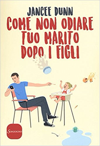 Come non odiare tuo marito dopo i figli - Jancee Dunn