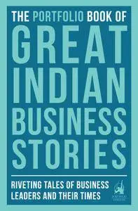 The Portfolio Book of Great Indian Business Stories: Riveting Tales of Business Leaders and Their Times