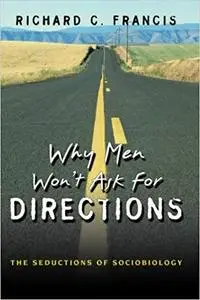 Why Men Won't Ask for Directions: The Seductions of Sociobiology