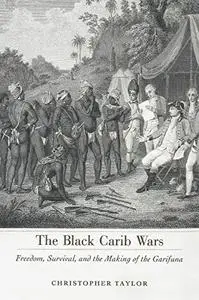 The Black Carib Wars: Freedom, Survival, and the Making of the Garifuna (Caribbean Studies Series)