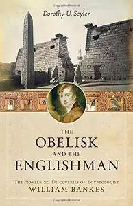 The Obelisk and the Englishman: The Pioneering Discoveries of Egyptologist William Bankes (repost)