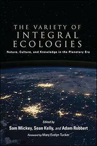 The Variety of Integral Ecologies: Nature, Culture, and Knowledge in the Planetary Era