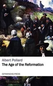 «The Age of the Reformation» by Albert Pollard