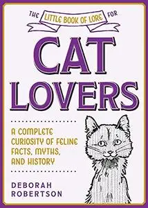 The Little Book of Lore for Cat Lovers: A Complete Curiosity of Feline Facts, Myths, and History (Little Books of Lore)