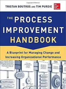 The Process Improvement Handbook: A Blueprint for Managing Change and Increasing Organizational Performance (Repost)