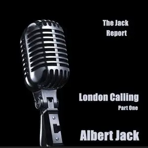 «The Jack Report: London Calling– Part One» by Albert Jack