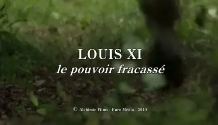 (Fr3) Louis XI, le pouvoir fracassé (2011)