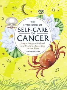The Little Book of Self-Care for Cancer: Simple Ways to Refresh and Restore—According to the Stars (Astrology Self-Care)