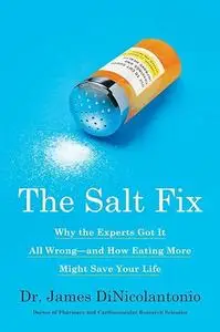 The Salt Fix: Why the Experts Got It All Wrong--and How Eating More Might Save Your Life (Repost)