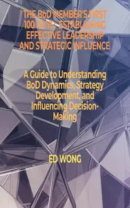 The BoD Member's First 100 Days: Establishing Effective Leadership and Strategic Influence