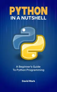 Python in a Nutshell : A Beginner's Guide to Python Programming