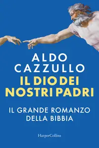 Aldo Cazzullo - Il Dio dei nostri padri. Il grande romanzo della Bibbia