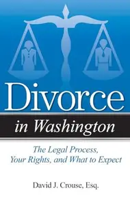 Divorce in Washington : The Legal Process, Your Rights, and What to Expect