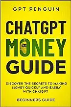ChatGPT Money Guide: Discover The Secrets to Making Money Quickly and Easily with ChatGPT