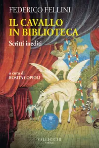 Federico Fellini - Il cavallo in biblioteca. Scritti inediti