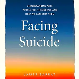 Facing Suicide: Understanding Why People Kill Themselves and How We Can Stop Them [Audiobook]