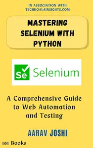 Mastering Selenium with Python: A Comprehensive Guide to Web Automation and Testing